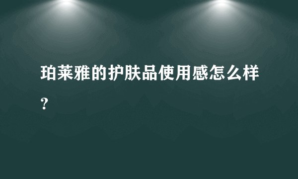 珀莱雅的护肤品使用感怎么样？