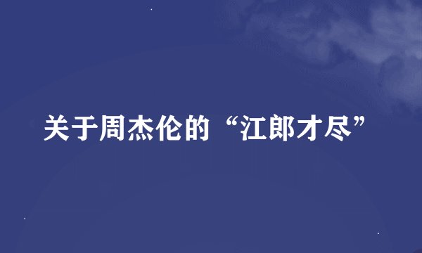 关于周杰伦的“江郎才尽”