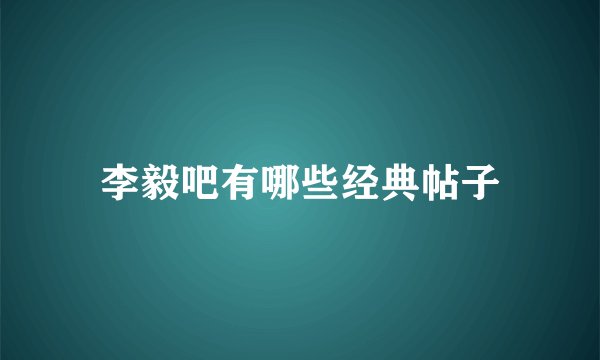 李毅吧有哪些经典帖子