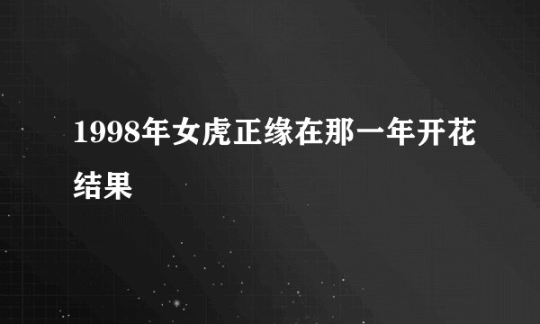 1998年女虎正缘在那一年开花结果