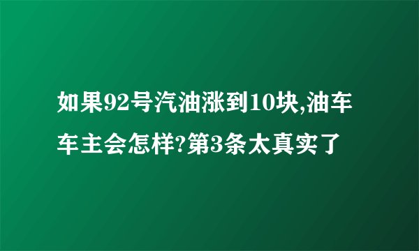如果92号汽油涨到10块,油车车主会怎样?第3条太真实了