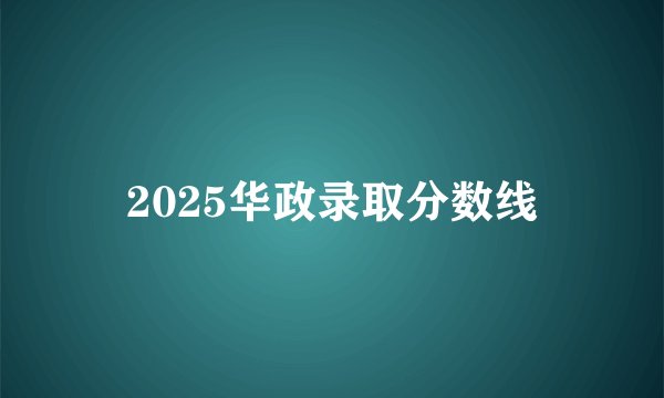 2025华政录取分数线