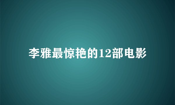 李雅最惊艳的12部电影