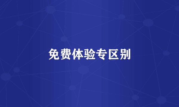 免费体验专区别