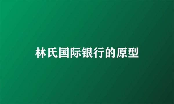 林氏国际银行的原型