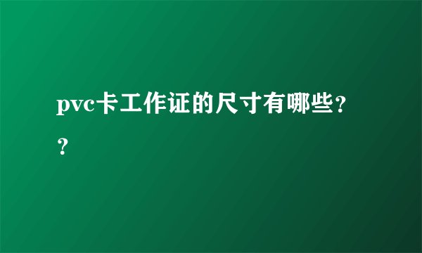 pvc卡工作证的尺寸有哪些？？