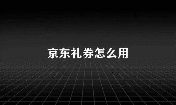 京东礼券怎么用