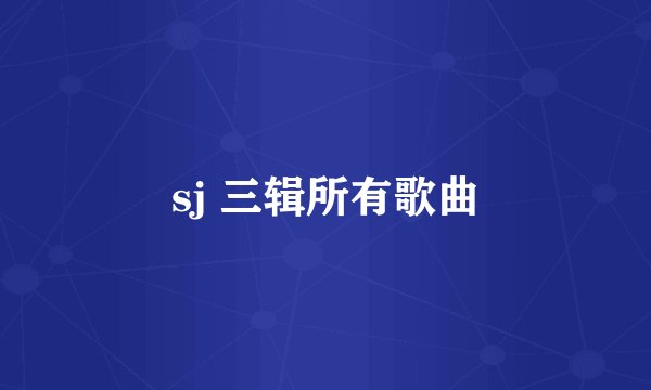 sj 三辑所有歌曲