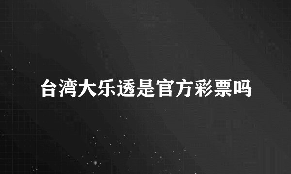 台湾大乐透是官方彩票吗