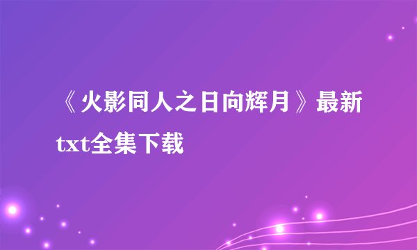 《火影同人之日向辉月》最新txt全集下载