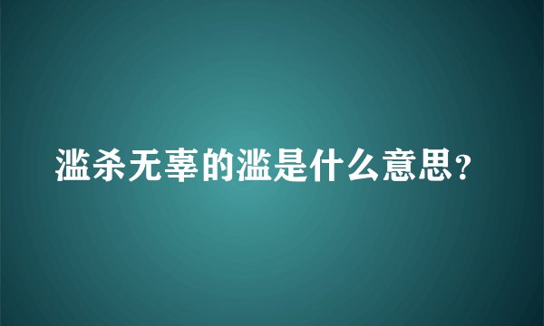 滥杀无辜的滥是什么意思？