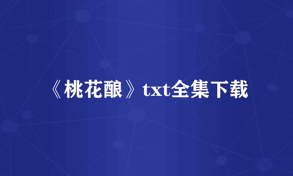 《桃花酿》txt全集下载