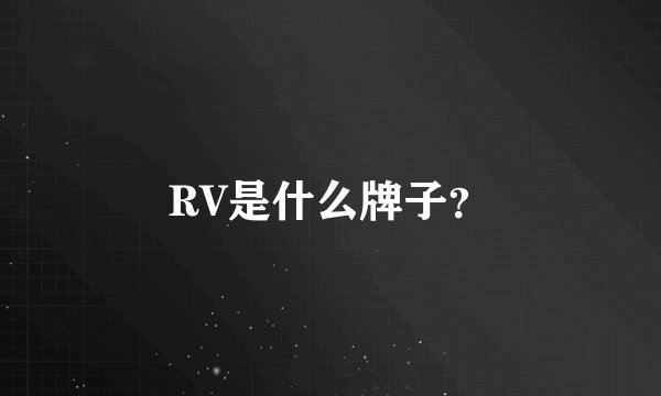 RV是什么牌子？