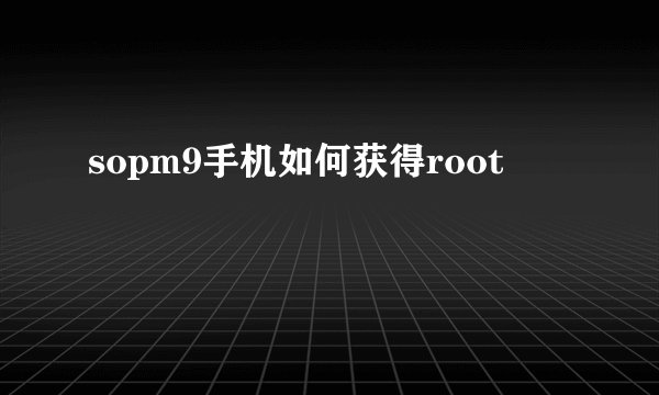 sopm9手机如何获得root