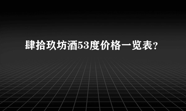 肆拾玖坊酒53度价格一览表？