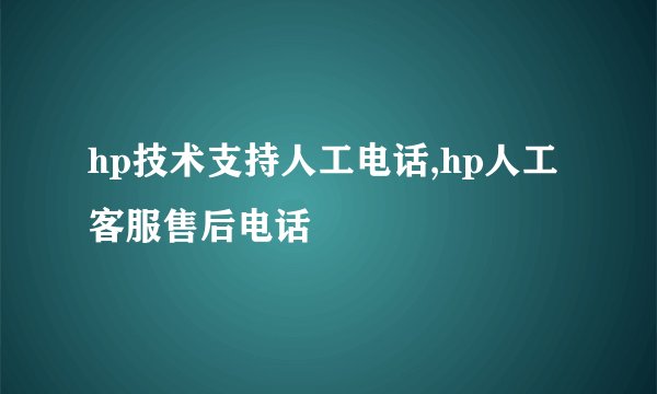 hp技术支持人工电话,hp人工客服售后电话