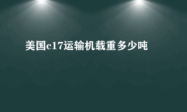 美国c17运输机载重多少吨