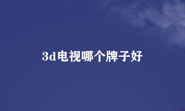 3d电视哪个牌子好