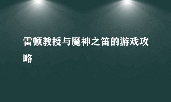 雷顿教授与魔神之笛的游戏攻略