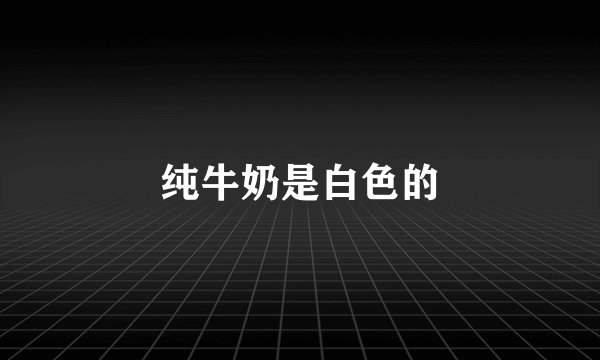纯牛奶是白色的