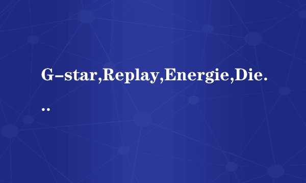 G-star,Replay,Energie,Diesel,Lacoste,TommyHilfige