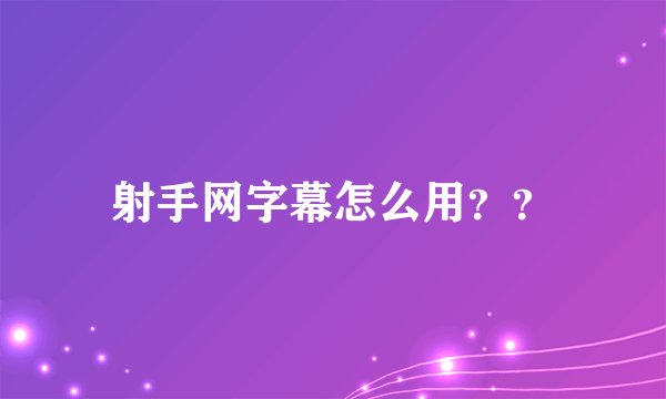 射手网字幕怎么用？？