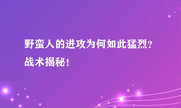 野蛮人的进攻为何如此猛烈？战术揭秘！