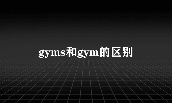 gyms和gym的区别