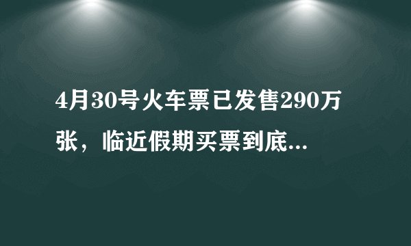 4月30号火车票已发售290万张，临近假期买票到底有多难？