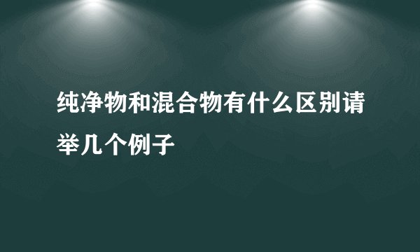 纯净物和混合物有什么区别请举几个例子