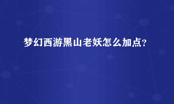 梦幻西游黑山老妖怎么加点？