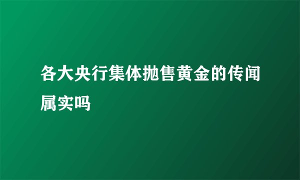 各大央行集体抛售黄金的传闻属实吗