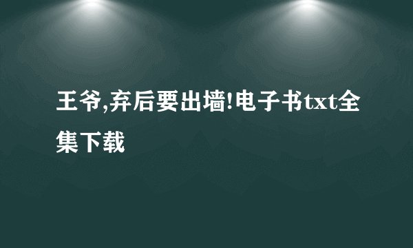 王爷,弃后要出墙!电子书txt全集下载