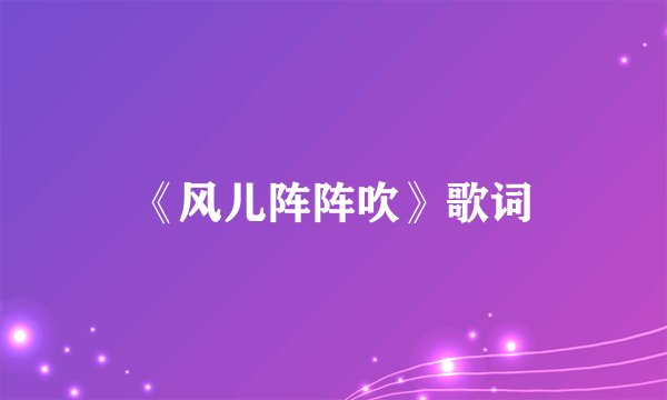 《风儿阵阵吹》歌词
