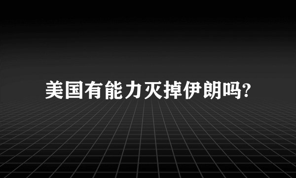 美国有能力灭掉伊朗吗?