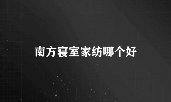 南方寝室家纺哪个好