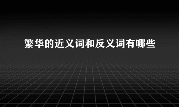 繁华的近义词和反义词有哪些