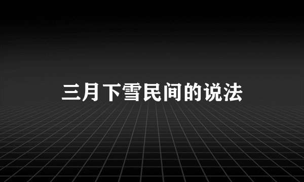 三月下雪民间的说法