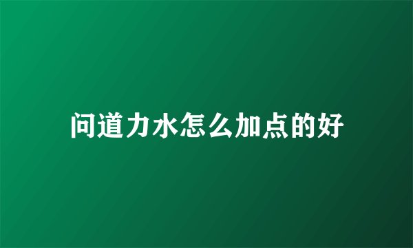 问道力水怎么加点的好