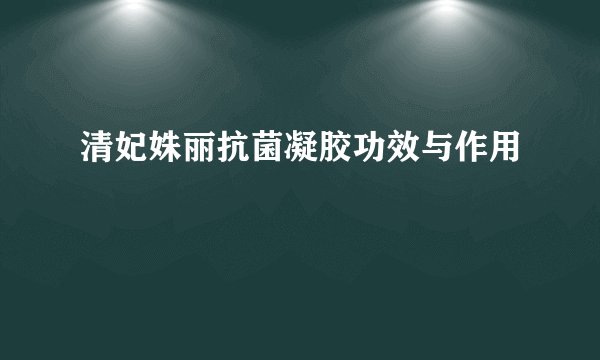 清妃姝丽抗菌凝胶功效与作用