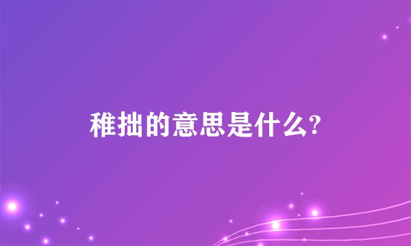 稚拙的意思是什么?