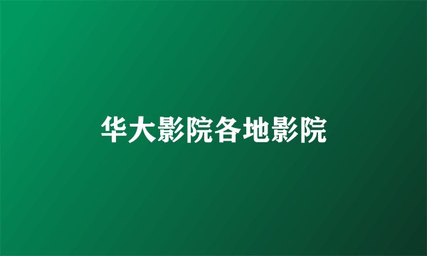 华大影院各地影院