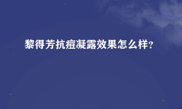 黎得芳抗痘凝露效果怎么样?