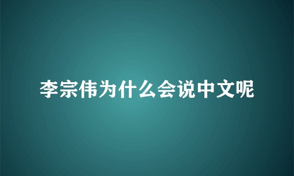 李宗伟为什么会说中文呢
