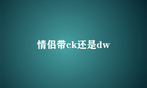 情侣带ck还是dw