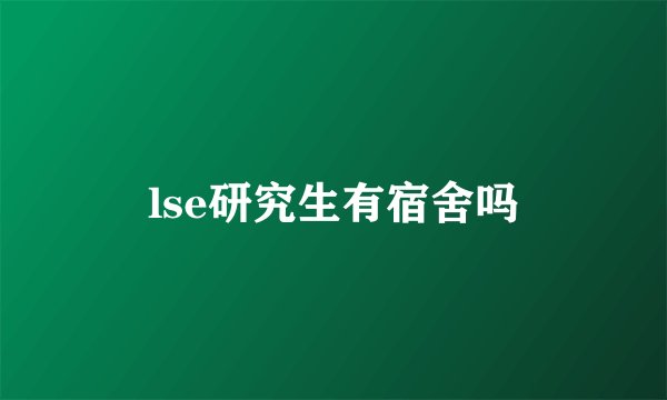 lse研究生有宿舍吗