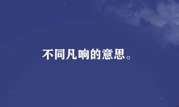 不同凡响的意思。