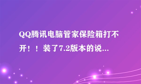 QQ腾讯电脑管家保险箱打不开！！装了7.2版本的说“该插件还没有安装”这怎么回事?