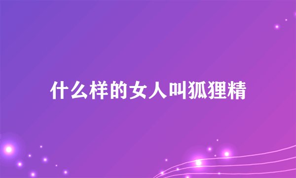 什么样的女人叫狐狸精