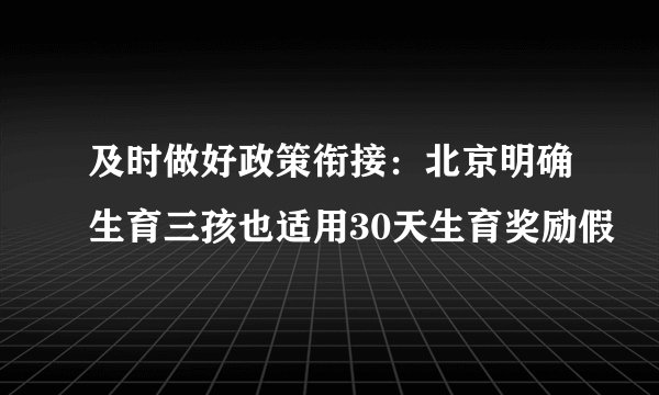 及时做好政策衔接：北京明确生育三孩也适用30天生育奖励假
